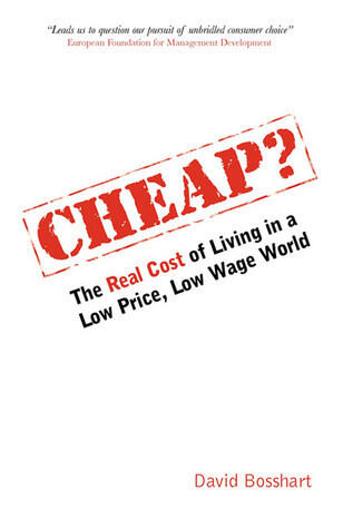 Cheap ?: The Real Cost of Living in a Low Price Low Wage World