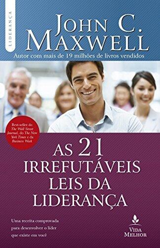 As 21 irrefutáveis leis da liderança: Uma receita comprovada para desenvolver o líder que existe em você