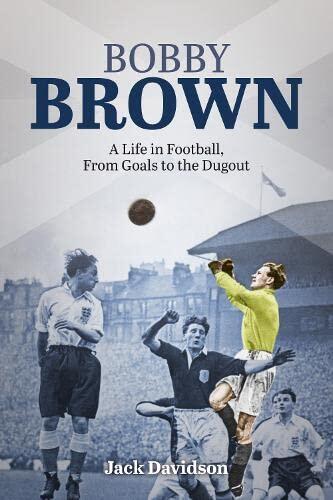Bobby Brown: A Life in Football, From Goals to the Dugout
