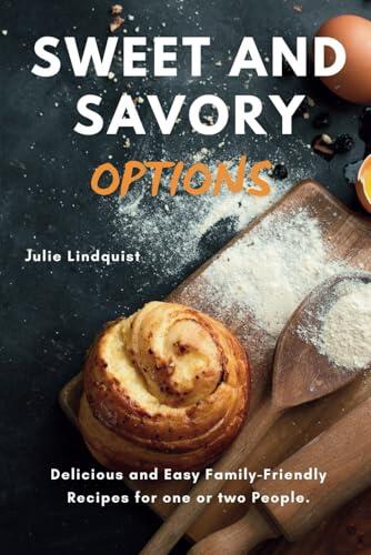 Sweet and Savory Options: Delicious and Easy Family-Friendly Recipes for One or Two People