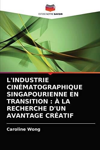 L'INDUSTRIE CINÉMATOGRAPHIQUE SINGAPOURIENNE EN TRANSITION : À LA RECHERCHE D'UN AVANTAGE CRÉATIF
