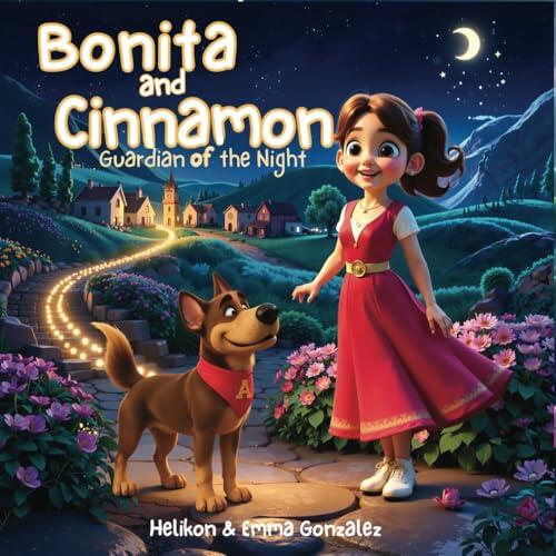 Bonita And Cinnamon Guardian Of The Night: A touching picture book about love, loss, and the spirit of a faithful dog: Ages 4 - 8
