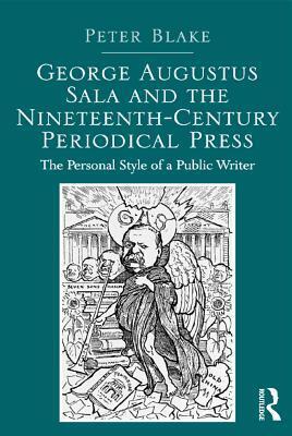 George Augustus Sala and the Nineteenth-Century Periodical Press: The Personal Style of a Public Writer