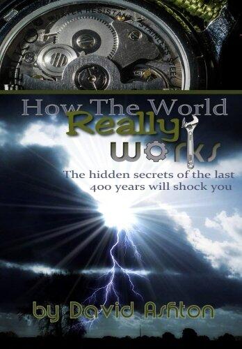 How The World Really Works: The Hidden Secrets of the last 400 years will shock you