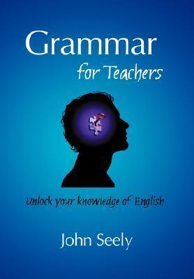Grammar for Teachers  - Unlock Your Knowledge of English