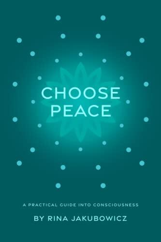 Choose Peace: A Practical Guide into Consciousness