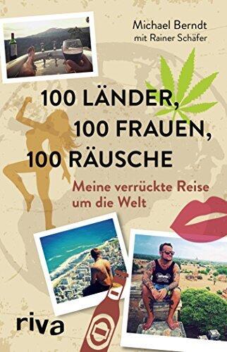 100 Länder, 100 Frauen, 100 Rausche (Meine Verrückte Reise um die Welt)