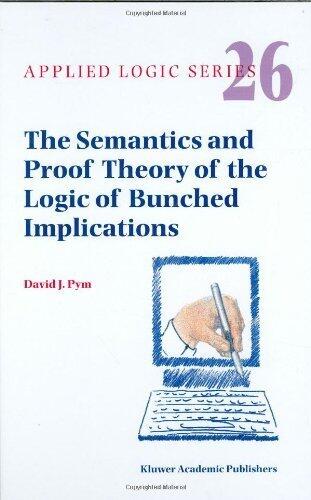 The Semantics and Proof Theory of the Logic of Bunched Implications (Applied Logic Series)