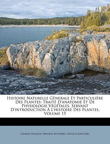 Histoire Naturelle Génerale Et Particulière Des Plantes: Traité d'Anatomie Et de Physiologie Végétales, Servant d'Introduction À l'Histoire Des Plantes, Volume 15