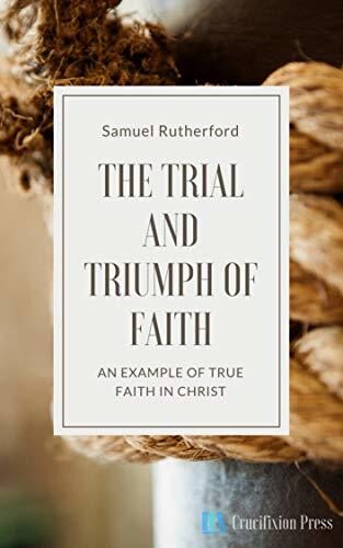 The Trial And Triumph Of Faith: An Example Of True Faith In Christ