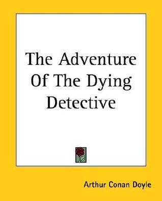 The Adventure of the Dying Detective - a Sherlock Holmes Short Story