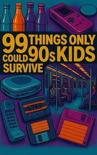 99 Things Only 90s Kids Could Survive: Stories from the Era of Warm Crystal Pepsi, Public Transit Parenting, and Pre-Internet Chaos