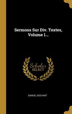 Sermons Sur Div. Textes, Volume 1...