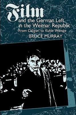 Film and the German Left in the Weimar Republic: From Caligari to Kuhle Wampe