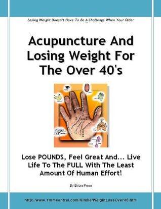 Acupuncture And Losing Weight For The Over 40's - Lose POUNDS, Feel Great And... Live Life To The FULL With The Least Amount Of Human Effort!