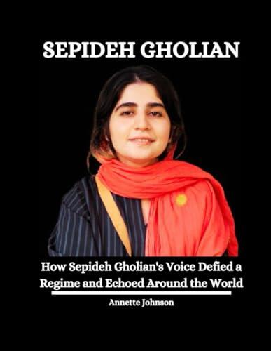 Sepideh Gholian: How Sepideh Gholian’s Voice Defied a Regime and Echoed around the World