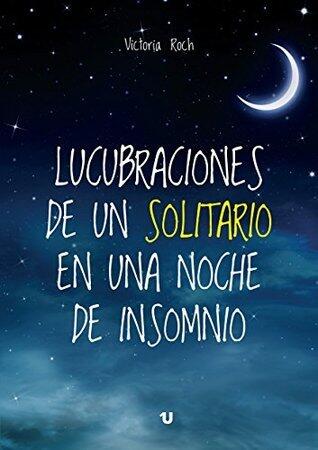Lucubraciones de un solitario en una noche de insomnio