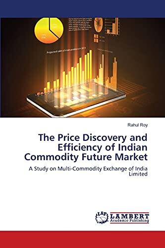 The Price Discovery and Efficiency of Indian Commodity Future Market: A Study on Multi-Commodity Exchange of India Limited