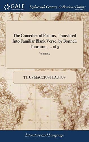 The Comedies of Plautus, Translated Into Familiar Blank Verse, by Bonnell Thornton, ... of 5; Volume 4