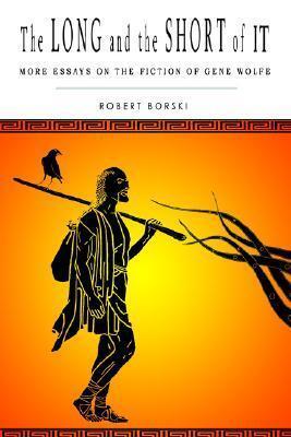 The Long and the Short of It: More Essays on the Fiction of Gene Wolfe