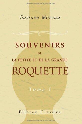 Souvenirs de la Petite et de la Grande Roquette: Recueillis de différents côtés et mis en ordre par l'abbé Moreau successeur de l'abbé Crozes ancien aumônier de la Roquette. Tome 1