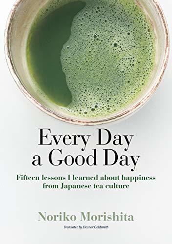 Every Day a Good Day: Fifteen lessons I learned about happiness from Japanese tea culture