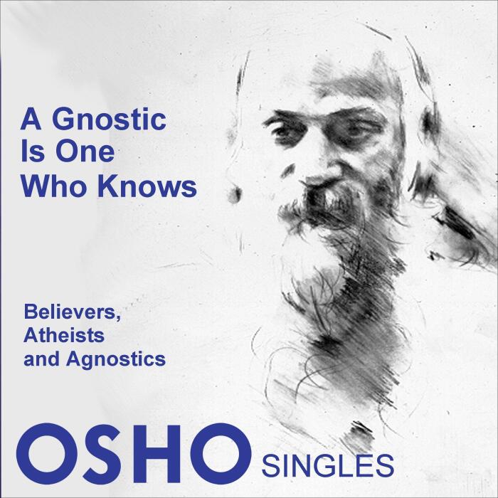 Osho: A Gnostic Is One Who Knows: To Remain in Doubt Needs Tremendous Courage