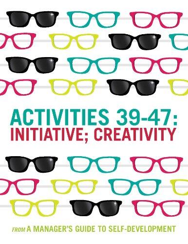 A Manager's Guide To Self-Development Activities 39-47: Initiative; Creativity