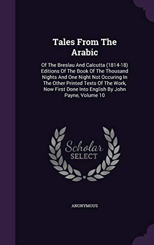 Tales from the Arabic: Of the Breslau and Calcutta (1814-18) Editions of the Book of the Thousand Nights and One Night Not Occuring in the Other Printed Texts of the Work; Volume 10 of 15