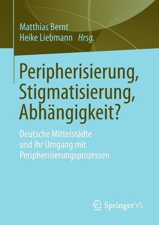 Peripherisierung, Stigmatisierung, Abhängigkeit?: Deutsche Mittelstädte und ihr Umgang mit Peripherisierungsprozessen.