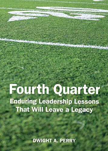 Fourth Quarter: Enduring Leadership Lessons That Will Leave a Legacy