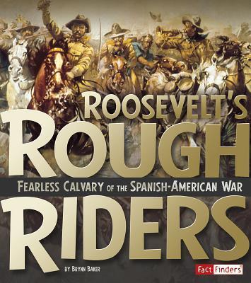 Roosevelt's Rough Riders: Fearless Calvary of the Spanish-American War