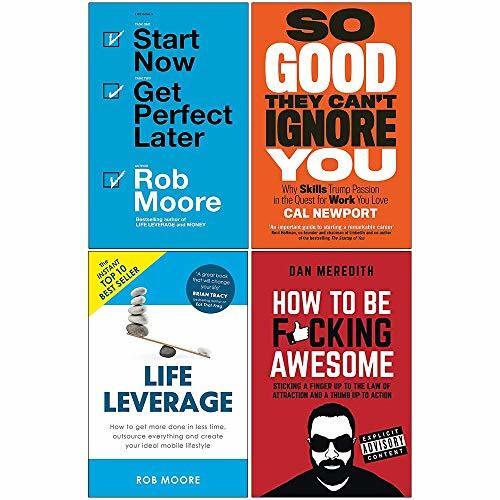Start Now, Get Perfect Later / So Good They Can't Ignore You / Life Leverage / How to be F*cking Awesome