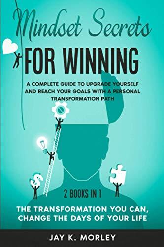MINDSET SECRETS FOR WINNING: 2Books in 1: The Transformation You Can, Change the Days of Your Life: A Complete Guide to Upgrade Yourself and Reach Your Goals With a Personal Transformation Path