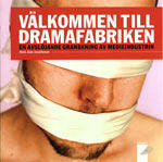 Välkommen till dramafabriken : en avslöjande granskning av medieindustrin