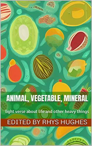 Animal, Vegetable, Mineral: light verse about life and other heavy things