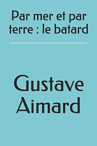 Par Mer Et Par Terre: Le Batard