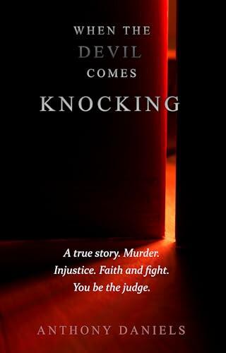 When The Devil Comes Knocking: A true story. Murder. Injustice. Faith and fight. You be the judge.