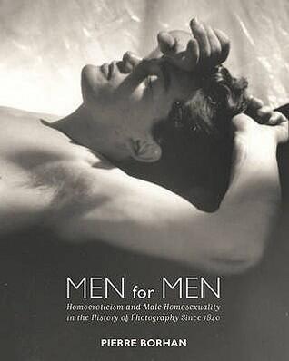 Men for Men: Homoeroticism and Male Homosexuality in the History of Photography, 1840-2006