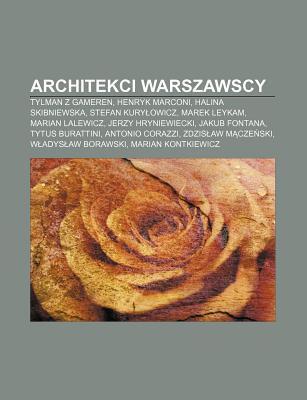 Architekci Warszawscy: Tylman Z Gameren, Henryk Marconi, Halina Skibniewska, Stefan Kury Owicz, Marek Leykam, Marian Lalewicz