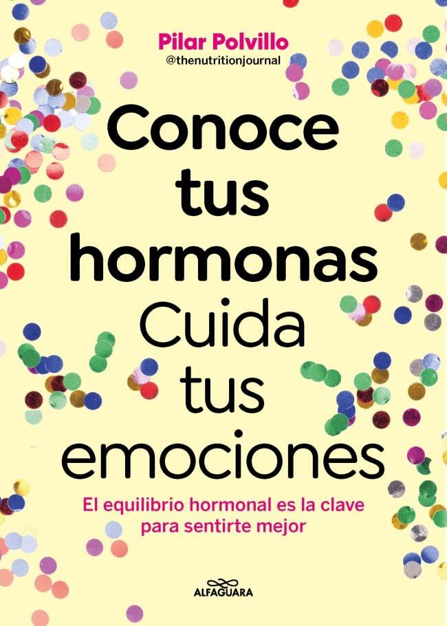 Conoce tus hormonas. Cuida tus emociones. El equilibrio hormonal es la clave para sentirte mejor / Get to Know Your Hormones. Take Care of Your Emotions
