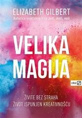 Velika magija : Živite bez straha život ispunjen kreativnošću