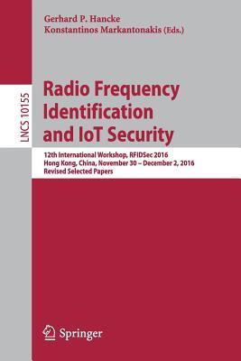 Radio Frequency Identification and IoT Security: 12th International Workshop, RFIDSec 2016, Hong Kong, China, November 30 - December 2, 2016, Revised Selected Papers