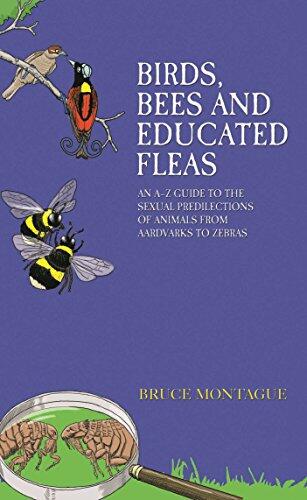 Birds, Bees and Educated Fleas: An A-Z Guide to the Sexual Predilections of Animals from Aardvarks to Zebras