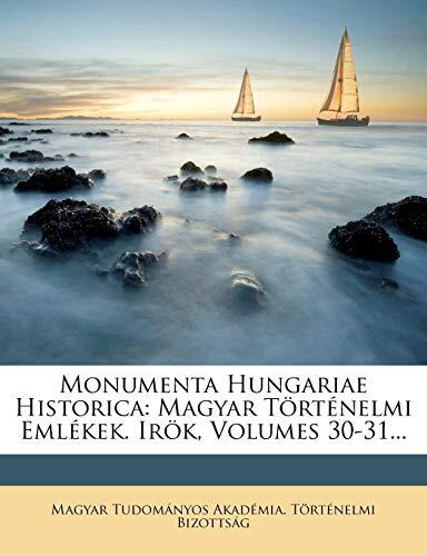 Monumenta Hungariae Historica: Magyar Tortenelmi Emlekek. Irok, Volumes 30-31...