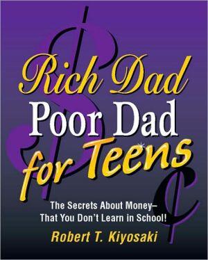 Rich Dad, Poor Dad for Teens: The Secrets About Money--that You Don't Learn in School!