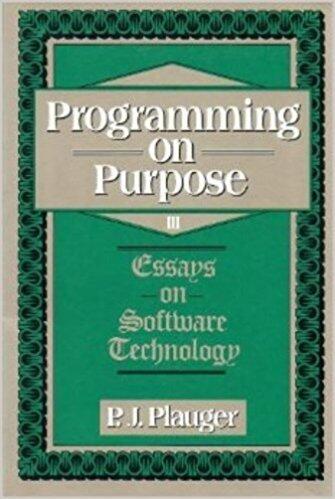 Programming On Purpose III: Essays On Software Technology