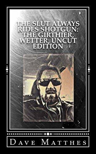 The Slut Always Rides Shotgun: The Girthier, Wetter, Uncut Edition