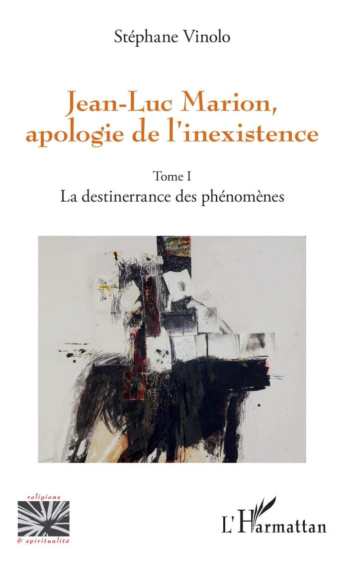 Jean-Luc Marion, apologie de l'inexistence: Tome 1 La destinerrance des phénomènes