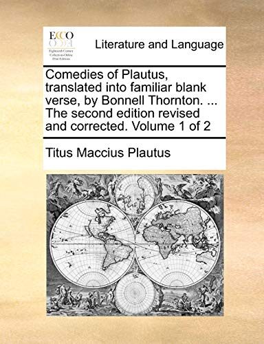 Comedies of Plautus, translated into familiar blank verse, by Bonnell Thornton. ... The second edition revised and corrected. Volume 1 of 2